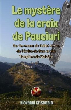 Le mystère de la croix de Pauciuri: Sur les traces de l'abbé Ursus, de l'Ordre de Sion et des Templiers de Calabre