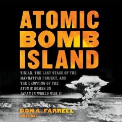 Atomic Bomb Island Lib/E: Tinian, the Last Stage of the Manhattan Project, and the Dropping of the Atomic Bombs on Japan in World War II - Farrell, Don A.