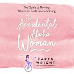 The Accidental Alpha Woman Lib/E: The Guide to Thriving When Life Feels Overwhelming