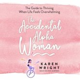 The Accidental Alpha Woman Lib/E: The Guide to Thriving When Life Feels Overwhelming
