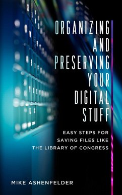 Organizing and Preserving Your Digital Stuff (eBook, ePUB) - Ashenfelder, Mike