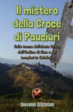 Il mistero della Croce di Pauciuri: Sulle tracce dell'abate Ursus, dell'Ordine di Sion e dei templari in Calabria