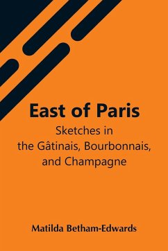 East Of Paris; Sketches In The Gâtinais, Bourbonnais, And Champagne - Betham-Edwards, Matilda