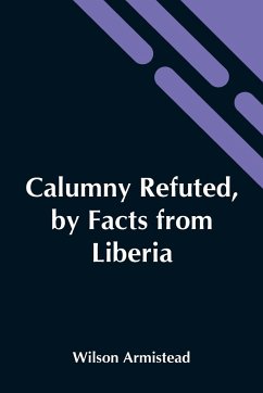 Calumny Refuted, By Facts From Liberia - Armistead, Wilson