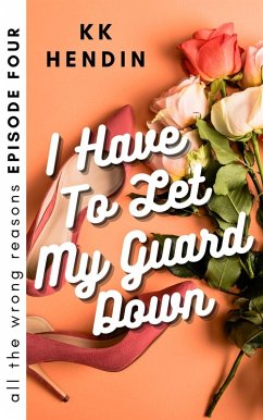 I Have To Let My Guard Down: All The Wrong Reasons Episode Four (eBook, ePUB) - Hendin, Kk