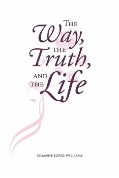 The Way, The Truth, and The Life - Lopez-Williams, Susanne