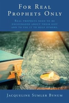 For Real Prophets Only: Real prophets need to be encouraged about their gift and to use it to help others. - Bynum, Jacqueline Sumler