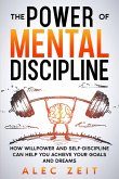The Power of Mental Discipline: How Willpower and Self-Discipline Can Help You Achieve Your Goals and Dreams (eBook, ePUB)