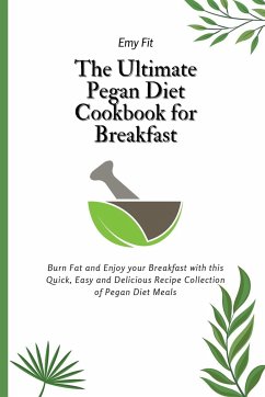 The Ultimate Pegan Diet Cookbook for Breakfast - Fit, Emy