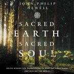 Sacred Earth, Sacred Soul Lib/E: Celtic Wisdom for Reawakening to What Our Souls Know and Healing the World