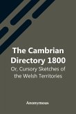 The Cambrian Directory 1800; Or, Cursory Sketches Of The Welsh Territories.