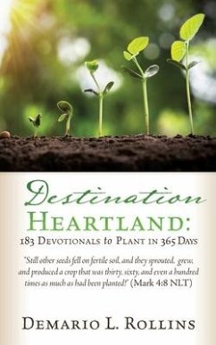 Destination Heartland: 183 Devotionals to Plant in 365 Days: Still other seeds fell on fertile soil, and they sprouted, grew, and produced a - Rollins, Demario L.
