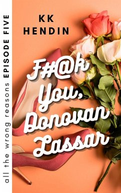 F#@k You, Donovan Lassar: All The Wrong Reasons Episode Five (eBook, ePUB) - Hendin, Kk