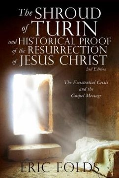 The Shroud of Turin and Historical Proof of the Resurrection of Jesus Christ: The Existential Crisis and the Gospel Message - Folds, Eric