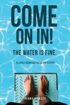Come on in! The Water is fine.: Relatable knowledge for the New Believer - Kirksey, Penny