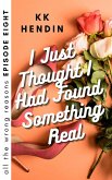 I Just Thought I Had Found Something Real: All The Wrong Reasons Episode Eight (eBook, ePUB)