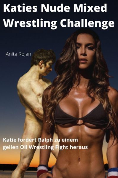 Katies Nude Mixed Wrestling Challenge (eBook, ePUB) Katies Nude Mixed Wrestling Challenge (eBook, ePUB)