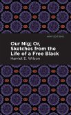 Our Nig; Or, Sketches from the Life of a Free Black (eBook, ePUB) Our Nig; Or, Sketches from the Life of a Free Black (eBook, ePUB)