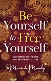 Be Yourself to Free Yourself: Awakening to the Life You are Meant to Live (eBook, ePUB)