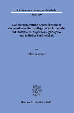 Das unionsrechtliche Kontrollkriterium der geordneten Rechtspflege im Rechtsverkehr mit Drittstaaten: >lis pendens, effet réflexe< und indirekte Zuständigkeit. - Bachmeier, Tobias