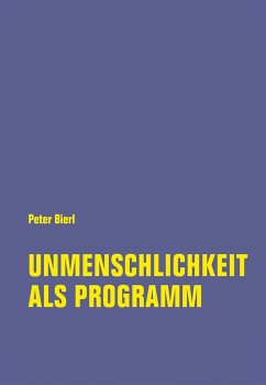 Unmenschlichkeit als Programm - Bierl, Peter