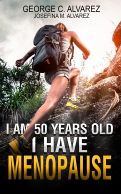 I Am 50 Years Old and I Have Menopause (eBook, ePUB) - Alvarez, George; Alvarez, Josefina