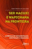 Ser Macuxi e Wapichana na Fronteira: Ausência de Documentação, Identidade e Cidadania (eBook, ePUB)