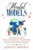 Mental Models: The Ultimate Guide to Improve Your Mind. Learn Effective Problem-Solving and Critical Thinking Strategies to Finally Develop Logical Analysis and Decision-Making Skills. (eBook, ePUB)