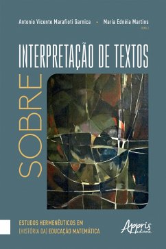 Sobre Interpretação de Textos: Estudos Hermenêuticos em (História da) Educação Matemática (eBook, ePUB) - Martins, Maria Ednéia; Garnica, Antonio Vicente Marafioti