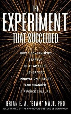 The Experiment That Succeeded How a Government Startup Beat Amazon, Leveraged Innovation History and Changed Air Force Culture (eBook, ePUB) - "Beam" Maue