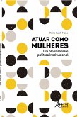 Atuar como Mulheres: Um Olhar sobre a Política Institucional (eBook, ePUB)