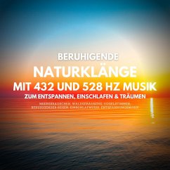 Beruhigende Naturklänge mit 432 Hz und 528 Hz Musik zum Entspannen, Einschlafen und Träumen (MP3-Download) - Deeken, Yella A.
