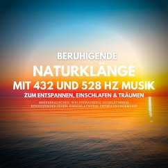 Beruhigende Naturklänge mit 432 Hz und 528 Hz Musik zum Entspannen, Einschlafen und Träumen (MP3-Download)