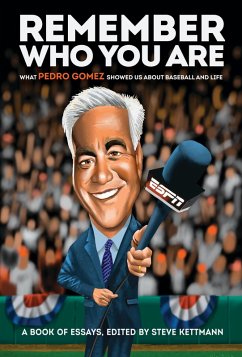 Remember Who You Are (eBook, ePUB) - Gomez, Pedro; Gammons, Peter; Bryant, Howard; Barnicle, Mike; Murphy, Brian; Janes, Chelsea; Baker, Dusty; King, Rob; Gomez, Rio; Newhan, Ross; Martin, Frank; Daniels, Jon; Rosenthal, Ken; Olney, Buster; Smith, Shelley M.; Quinn, T. J.; Boras, Scott; Alderson, Sandy; Shaughnessy, Dan; Swanson, Mike; Carr, Robin; Sheinin, Dave; La Russa, Tony; La Canfora, Jason; Ratto, Ray; Washington, Ron; Culpepper, Chuck; Ringolsby, Tracy; Black, Bud; Kurkjian, Tim; Curry, Jack; Zagaris, Michael; Keown, Tim; B