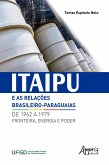 Itaipu e as Relações Brasileiro-Paraguaias de 1962 a 1979: Fronteira, Energia e Poder (eBook, ePUB)