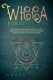 Wicca for Beginners: The Ultimate Practical Magic Guide. Discover the Wicca's World, Learn its Mysterious Belief and History and Start Enjoying Wiccan Rituals and Spells. (eBook, ePUB)