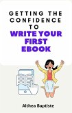 Getting the Confidence to Write Your First Ebook (eBook, ePUB) Getting the Confidence to Write Your First Ebook (eBook, ePUB)