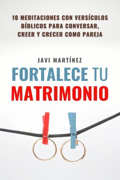 Fortalece tu matrimonio: 10 principios bíblicos para leer, creer y crecer como pareja (eBook, ePUB) - Martínez, Javi