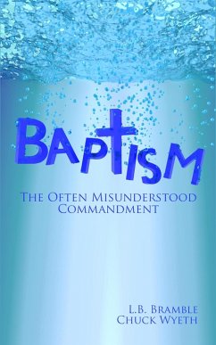 Baptism: The Often Misunderstood Commandment (eBook, ePUB) - Wyeth, Chuck; Bramble, L. B.; Cobb, Bradley S.