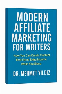 Cover Modern Affiliate Marketing for Writers: How You Can Create Content That Earns Extra Income While You Sleep (eBook, ePUB)