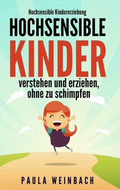 Hochsensible Kindererziehung - Hochsensible Kinder verstehen und erziehen, ohne zu schimpfen (eBook, ePUB) - Weinbach, Paula