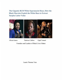 The Gigantic BLM White Supremacist Hoax; How the Black Marxists Exploit the White Race to Extract Surplus Labor Value. (eBook, ePUB) - Vass, Laurie Thomas