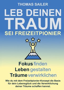 Leb deinen Traum: Sei Freizeitpionier - Sailer, Thomas