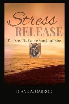 Stress Release: For Dogs: The Canine Emotional Detox - Garrod, Diane