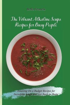 The Vibrant Alkaline Soups Recipes for Busy People - Francis, Bella