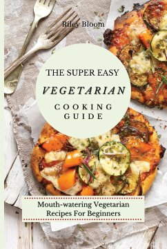 The Super Easy Vegetarian Cooking Guide - Bloom, Riley