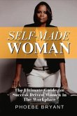 Self-Made Woman: The Ultimate Guide for Success-Driven Women in the Workplace