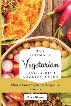 The Ultimate Vegetarian Savory Dish Cooking Guide - Bloom, Riley