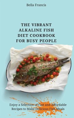 The Vibrant Alkaline Fish Diet Cookbook for Busy People - Francis, Bella