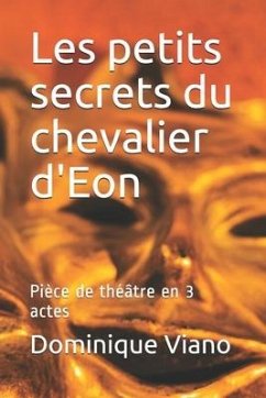 Les petits secrets du chevalier d'Eon: Pièce de théâtre en 3 actes - Viano, Dominique